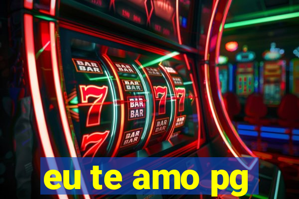 eu te amo pg